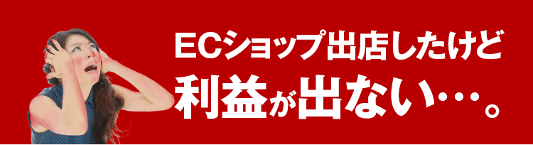 ECショップ出店したけど利益が出ない…。